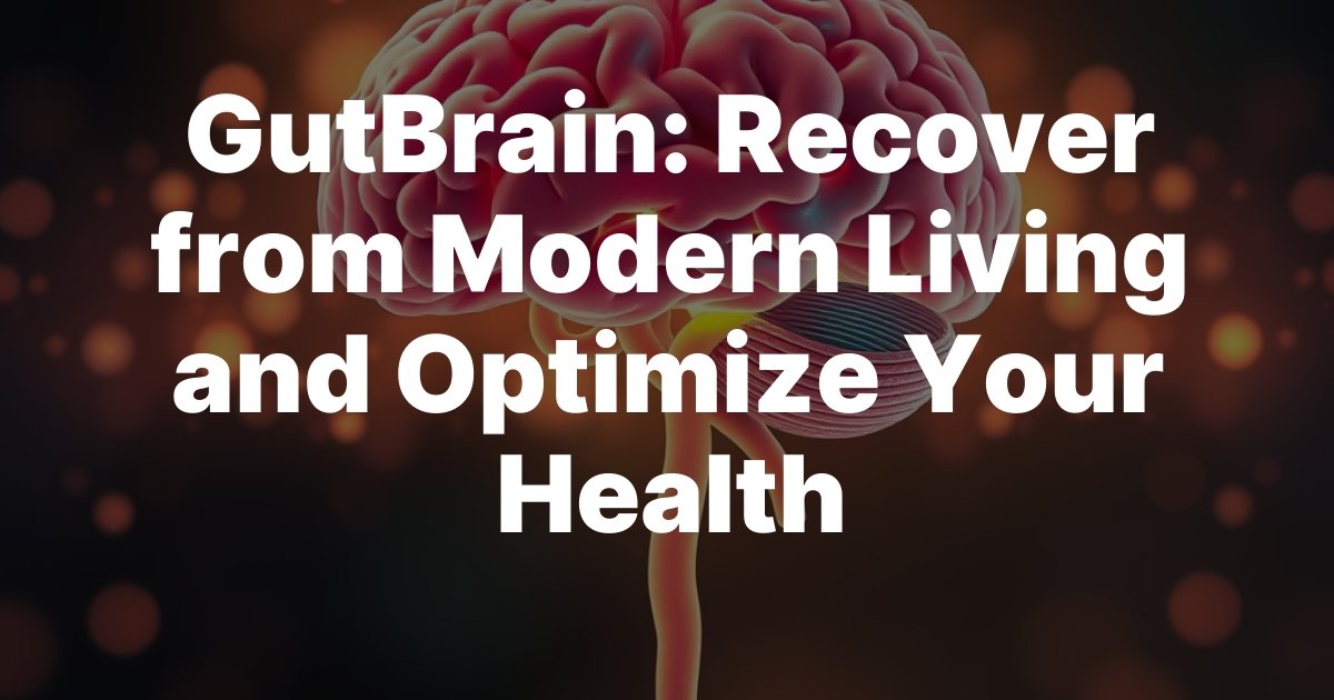 GutBrain: Recover from Modern Living and Optimize Your Health