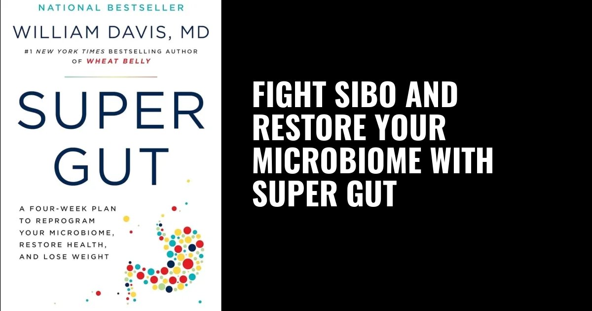 Fight SIBO and Restore Your Microbiome with Super Gut