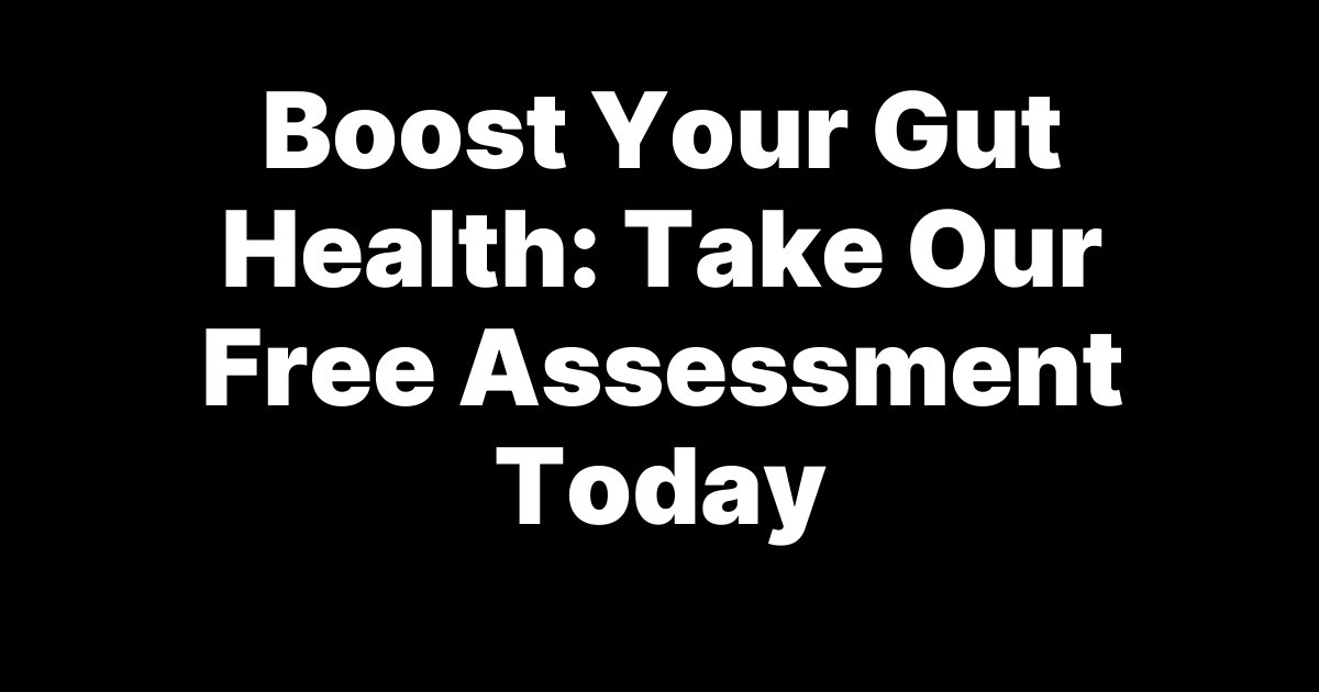 Boost Your Gut Health: Take Our Free Assessment Today